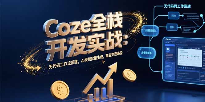 Coze全栈开发实战:无代码工作流搭建,AI视频批量生成,商业变现路径