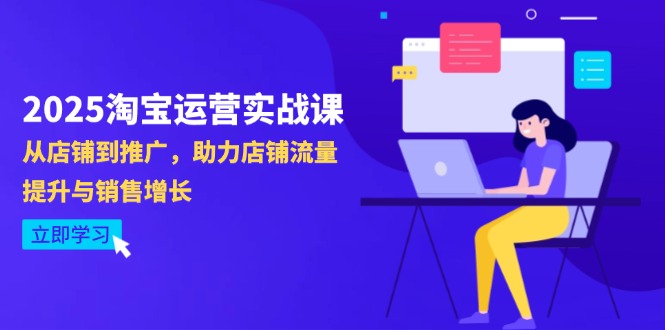 2025淘宝运营实战课-4月更新:从店铺到推广,助力店铺流量提升与销售增长