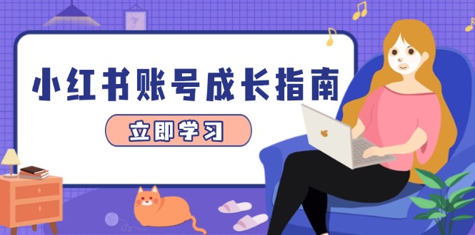 小红书账号成长指南,爆款选题+精准定位+数据分析,系统提升账号变现能力