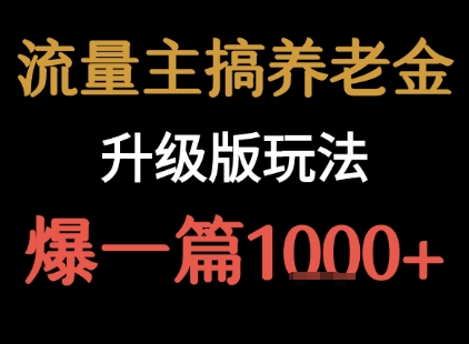 流量主之养老金升级版玩法  爆一篇收益1k+