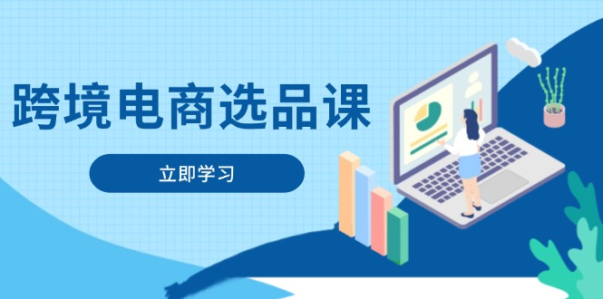 跨境电商选品课：涵盖电动滑板车、健康医疗、电子游戏、厨房用品、宠物等