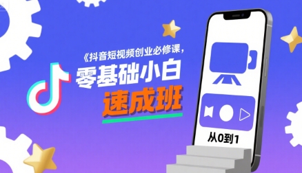 抖音短视频创业必修课，零基础小白速成班