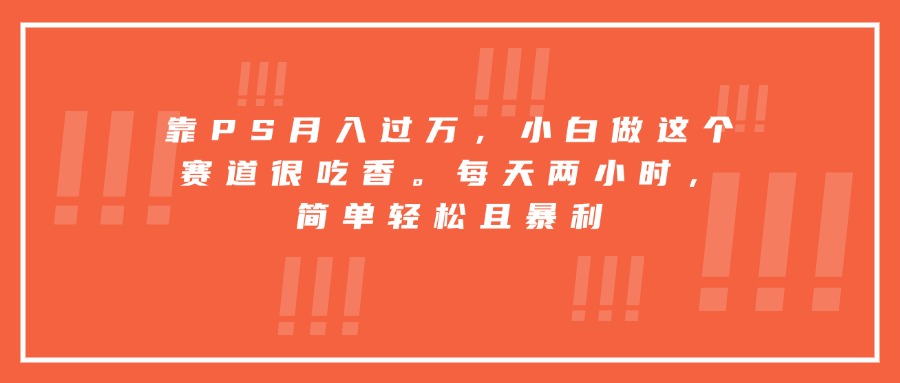 靠PS月入过万，小白做这个赛道很吃香。每天两小时，简单轻松且暴利鱼见海科技-小程序源码-网站源码-免费源码-网创项目-网赚项目-无人直播-弹幕游戏直播鱼见海资源网-免费PHP网站源码模板,插件软件网创AI智能体资源分享平台！