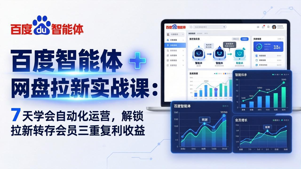 百度智能体 + 网盘拉新实战课：7 天学会自动化运营，解锁拉新转存会员三重复利收益