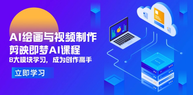 AI绘画与视频制作,剪映即梦AI课程,8大模块学习,成为创作高手