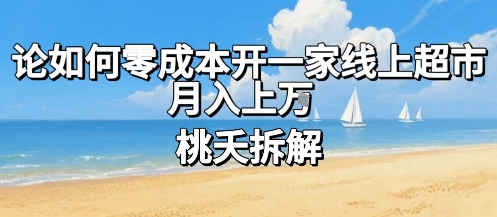 论如何零成本开一家线上超市，月入上W鱼见海科技-小程序源码-网站源码-免费源码-网创项目-网赚项目-无人直播-弹幕游戏直播鱼见海资源网-免费PHP网站源码模板,插件软件网创AI智能体资源分享平台！