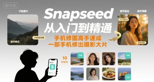 Snapseed从入门到精通，手机修图高手速成，一部手机就能修出摄影大片鱼见海科技-小程序源码-网站源码-免费源码-网创项目-网赚项目-无人直播-弹幕游戏直播鱼见海资源网-免费PHP网站源码模板,插件软件网创AI智能体资源分享平台！