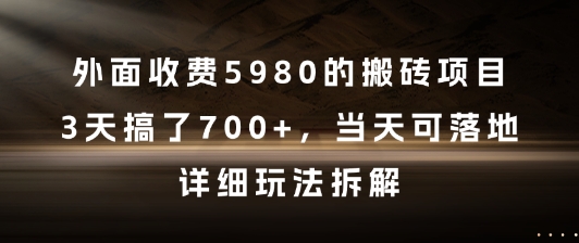 外面收费5980的搬砖项目，3天搞了7张+，当天可落地，详细玩法拆解【揭秘】  外面收费5980的搬砖项目，3天搞了7张+，当天可落地，详细玩法拆解【揭秘】  项目揭秘，项目介绍：  今天给大家拆解一个一家工作室正在做的搬砖项目，实地看了一下，单号每天都是一二百的收入，非常的不错，可单机可矩阵操作