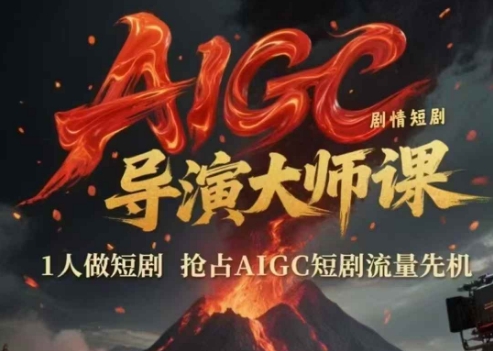 AIGC剧情短剧导演大师课,1人做短剧,抢占AIGC短剧流量先机