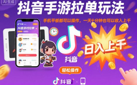 抖音手游拉单玩法，手机平板都可以操作，一天十分钟也可以收入上K【揭秘】