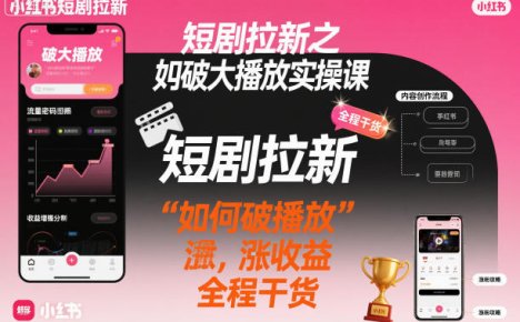 短剧拉新之小红书如何破大播放实操课，如何破播放，涨收益，全程干货