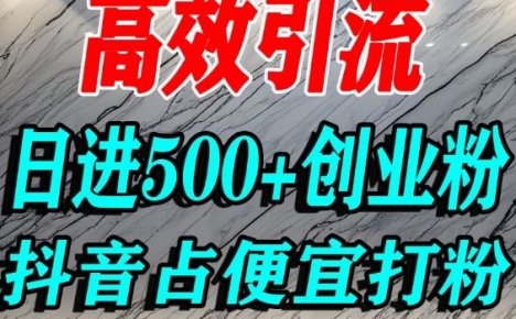 怎么打创业粉?抖音利用占便宜心理引流创业粉,单人日引500+精准流量