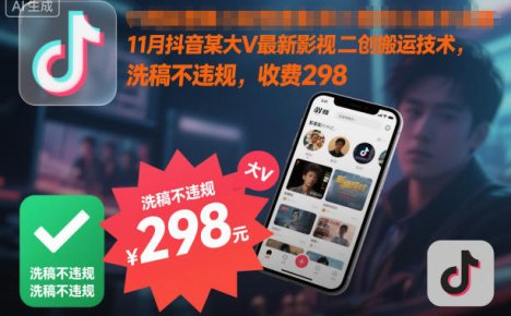 11月抖音某大V最新影视二创搬运技术,洗稿不违规,收费298