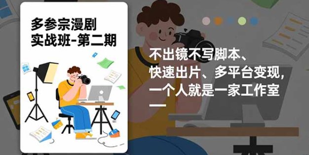 多参 宗漫剧实操班-第二期，不出镜不写脚本、快速出片、多平台变现，一个人就是一家工作室