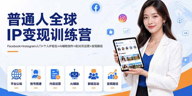 普通人全球IP变现训练营：Facebook×Instagram入门×个人IP定位×AI辅助创作×前30天运营×变现路径