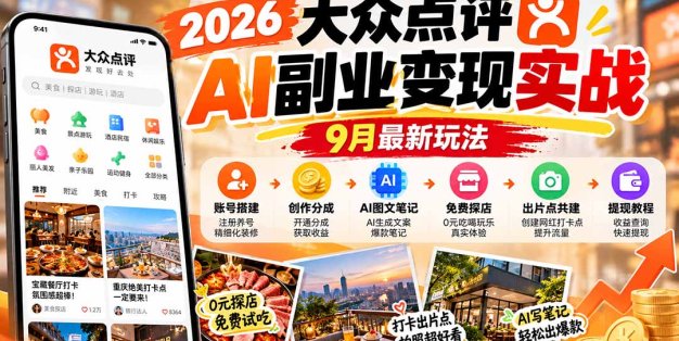 2026大众点评AI副业变现实战9月最新玩法：账号搭建+创作分成+AI图文笔记+免费探店+出片点共建与提现教程
