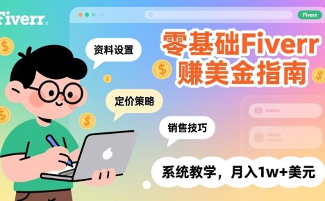 零基础Fiverr赚美金指南,涵盖资料设置、定价策略、销售技巧,系统教学,月入1w+美元