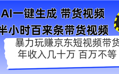 AI一键生成 半小时百来条带货视频,暴力玩赚京东带货,年入几十百万不等