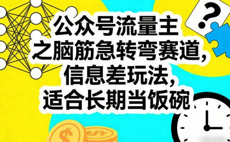 公众号流量主之脑筋急转弯赛道，信息差玩法，适合长期当饭碗
