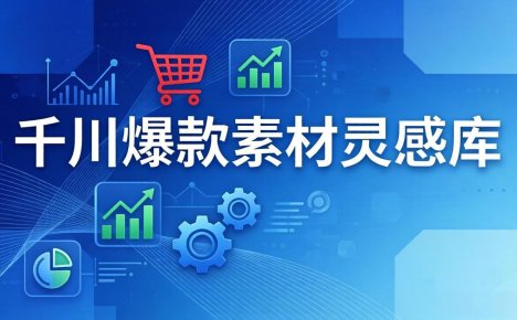 千川爆款素材灵感库：16种产品属性+10种素材类型+三大主题句式，像查字典一样找灵感