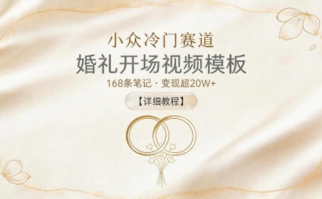 小众冷门赛道,婚礼开场视频模板,168条笔记,变现超20W+【详细教程】