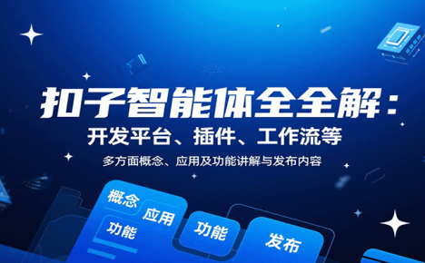 扣子智能体全解：开发平台、插件、工作流等多方面概念、应用及功能讲解与发布内容