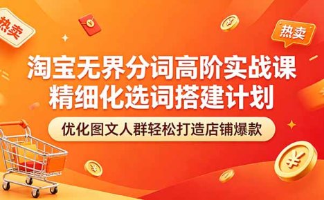 淘宝无界分词高阶实战课 精细化选词搭建计划 优化图文人群轻松打造店铺爆款