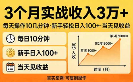 3个月实战收入3万+，每天操作10几分钟，新手轻松日入100+，当天见收益