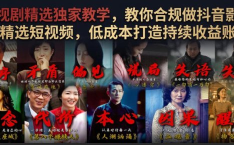 电视剧精选独家教学,教你合规做抖音影视剧精选短视频,低成本打造持续收益账号