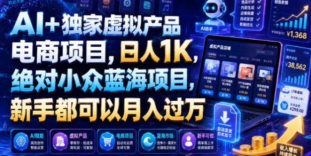 AI+独家虚拟产品电商项目，日人1K，绝对小众蓝海项目，新手都可以月入过万【揭秘】