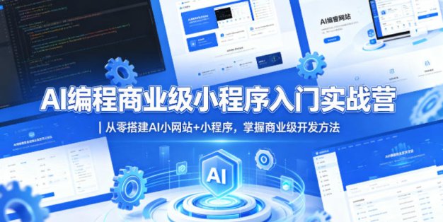 AI编程商业级小程序入门实战营｜从零搭建AI小网站+小程序，掌握商业级开发方法