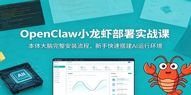 OpenClaw小龙虾部署实战课：本体大脑完整安装流程，新手快速搭建AI运行环境