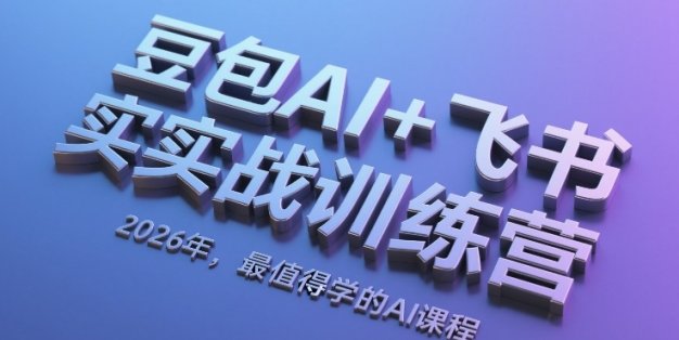 豆包AI+飞书实战训练营，2026年，最值得学的AI课程