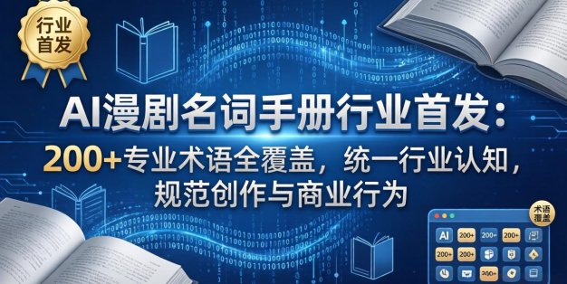 AI漫剧名词手册行业首发：200+专业术语全覆盖，统一行业认知，规范创作与商业行为