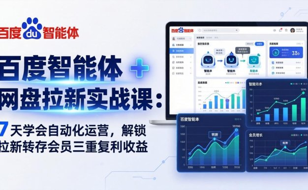 百度智能体 + 网盘拉新实战课：7 天学会自动化运营，解锁拉新转存会员三重复利收益