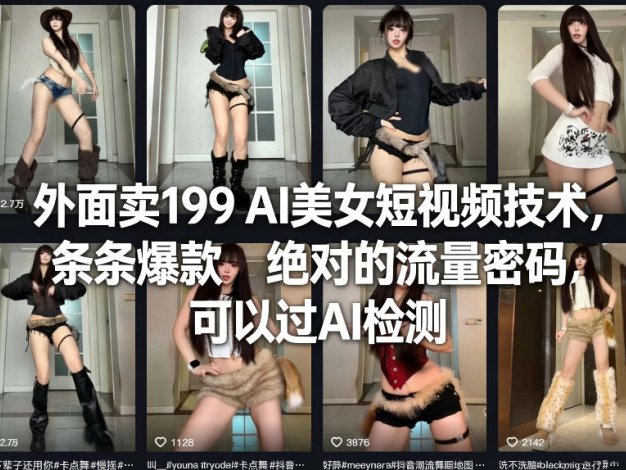 外面卖199 AI美女短视频技术，条条爆款，绝对的流量密码，可以过AI检测