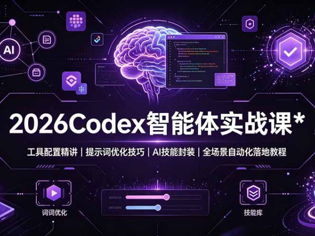 2026Codex 智能体实战课：工具配置精讲｜提示词优化技巧｜AI 技能封装｜全场景自动化落地教程