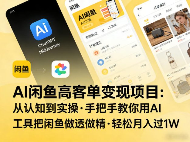 AI闲鱼高客单变现项目，从认知到实操，手把手教你用AI工具把闲鱼做透做精，轻松月入过1W