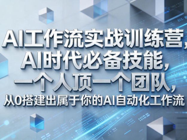 Ai工作流实战训练营，AI时代必备技能，一个人顶一个团队，从0搭建出属于你的AI自动化工作流